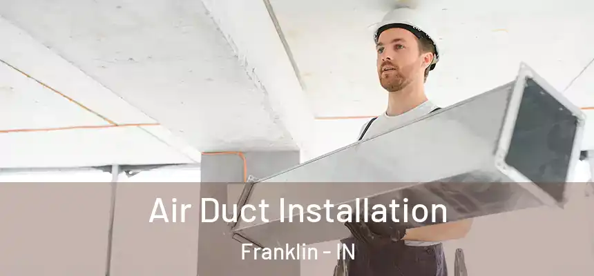  Air Duct Installation Franklin - IN