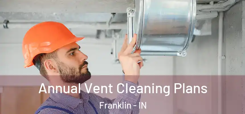  Annual Vent Cleaning Plans Franklin - IN
