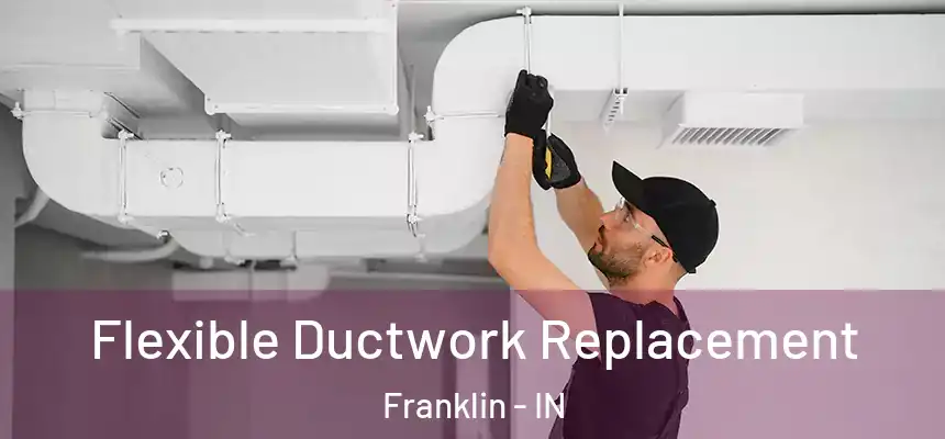 Flexible Ductwork Replacement Franklin - IN