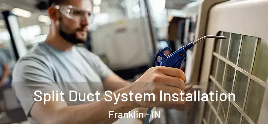  Split Duct System Installation Franklin - IN