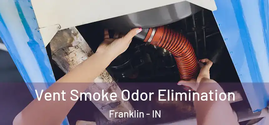  Vent Smoke Odor Elimination Franklin - IN